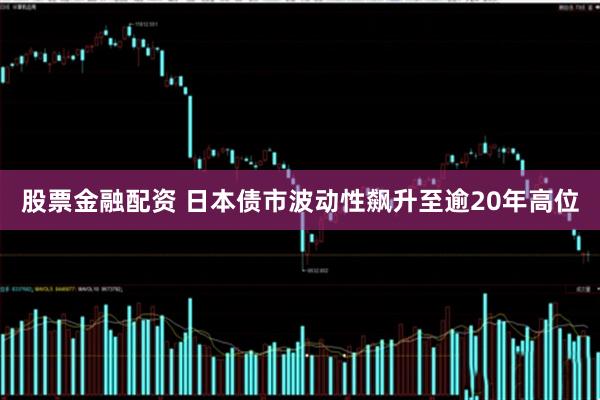 股票金融配资 日本债市波动性飙升至逾20年高位